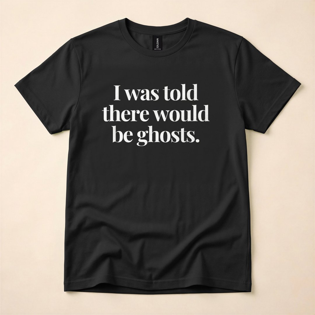 I Was Told There Would Be Ghosts Paranormal T-Shirt