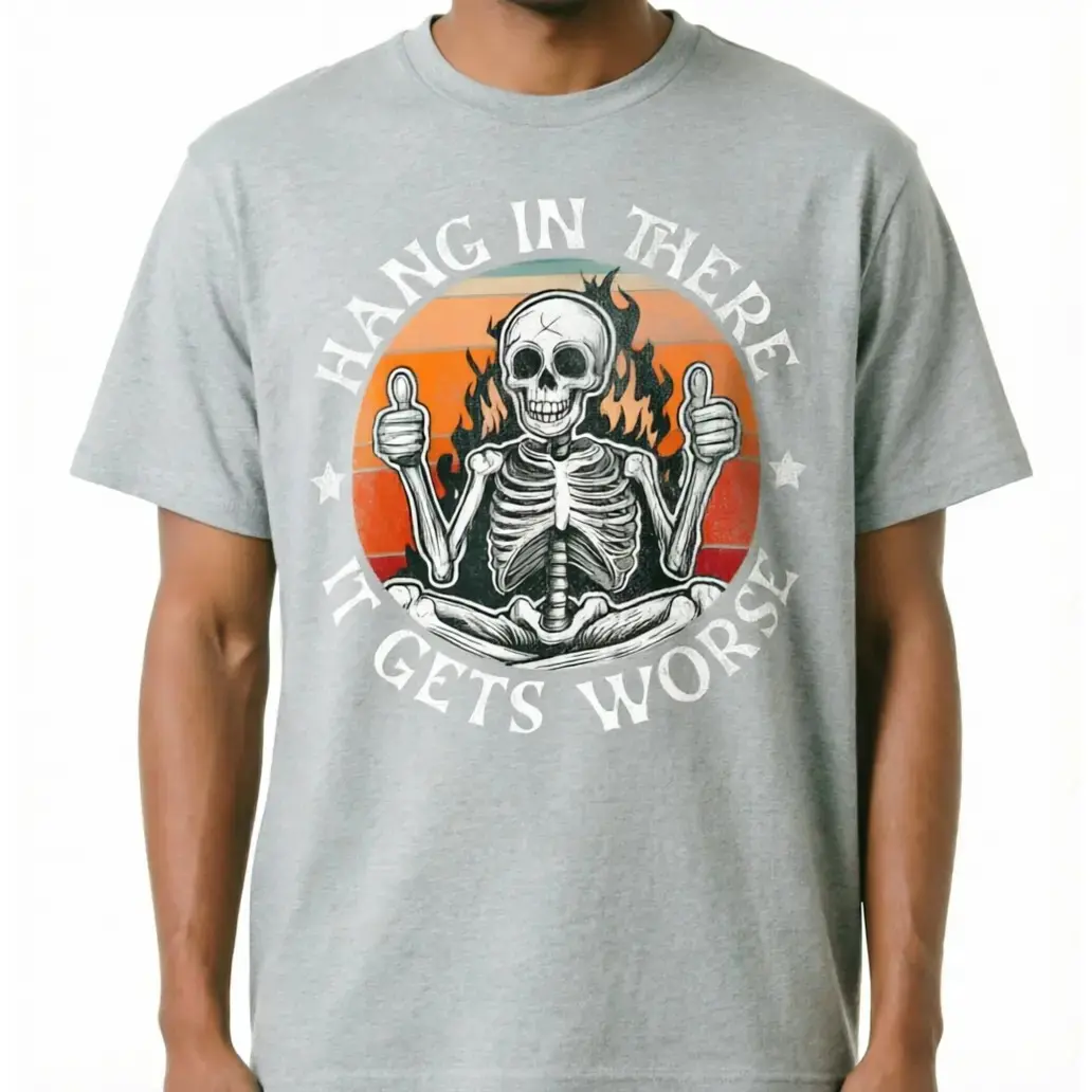 Hang in There It Gets Worse Skeleton Flames Shirt, Funny Sarcastic Vintage Unisex Cotton Graphic Tee
