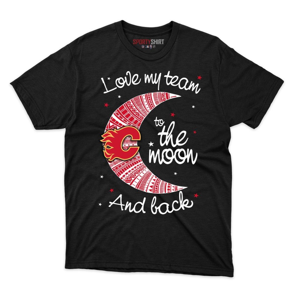 Calgary Flames I Love My Team To The Moon And Back Unisex Cotton Tee, Funny Fan Game Day Shirt