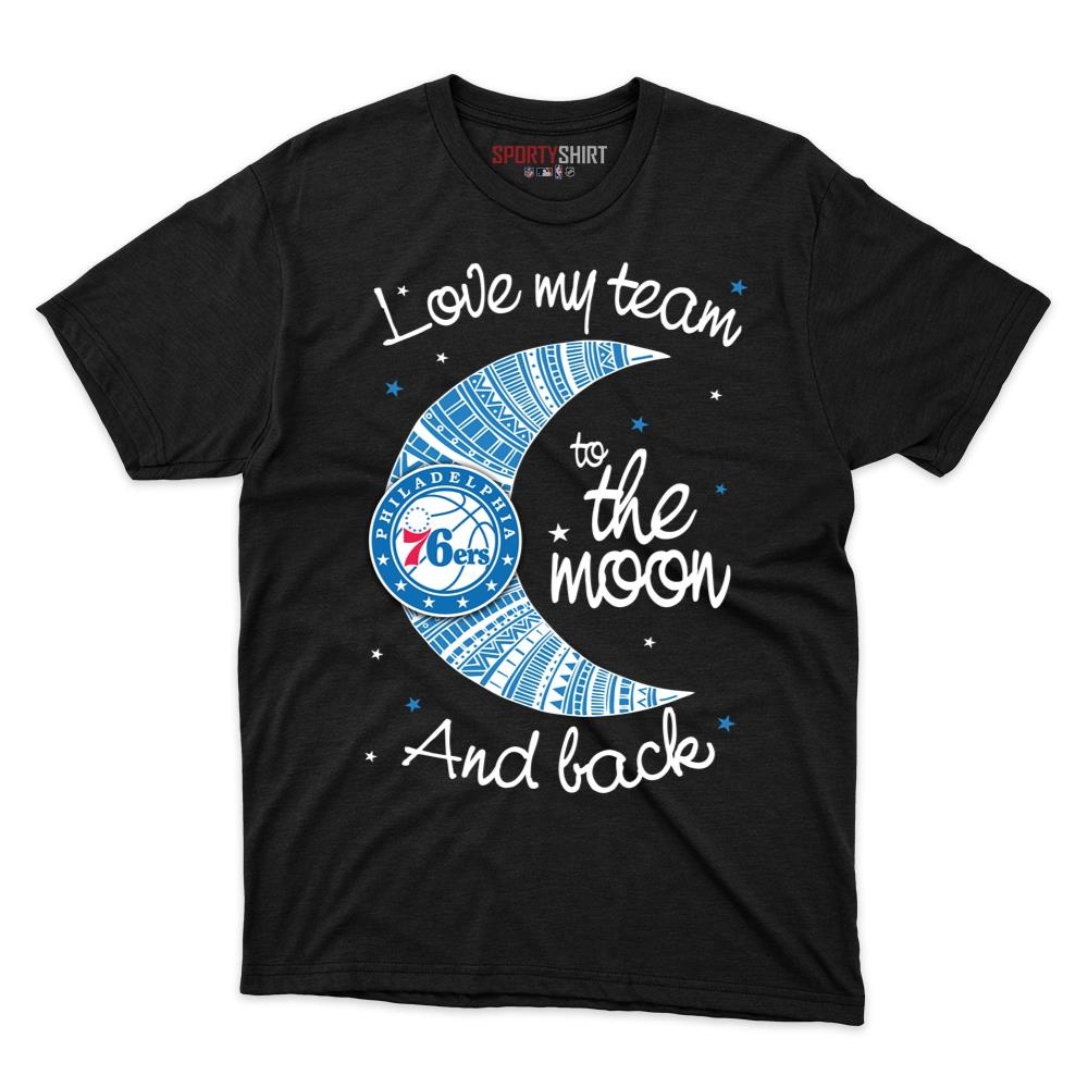 Philadelphia 76ers I Love My Team To The Moon And Back Unisex Cotton Tee, Funny Fan Game Day Shirt